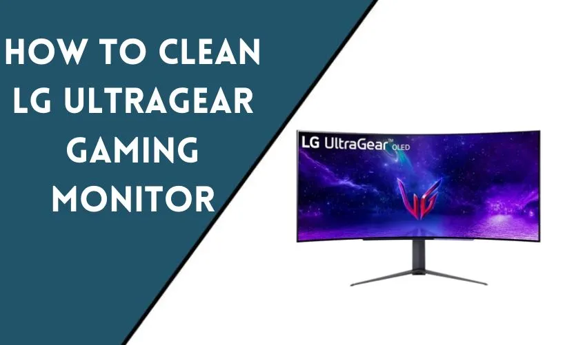 How to Clean LG UltraGear Gaming Monitor