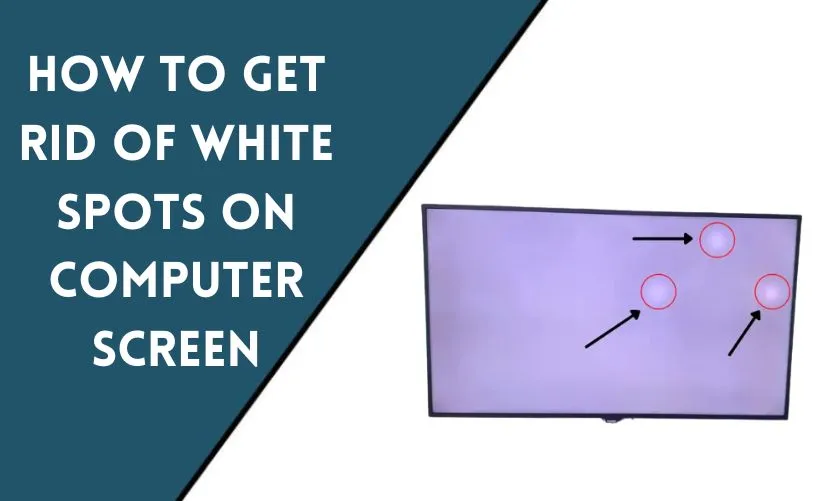 How to Get Rid of White Spots on Computer Screen