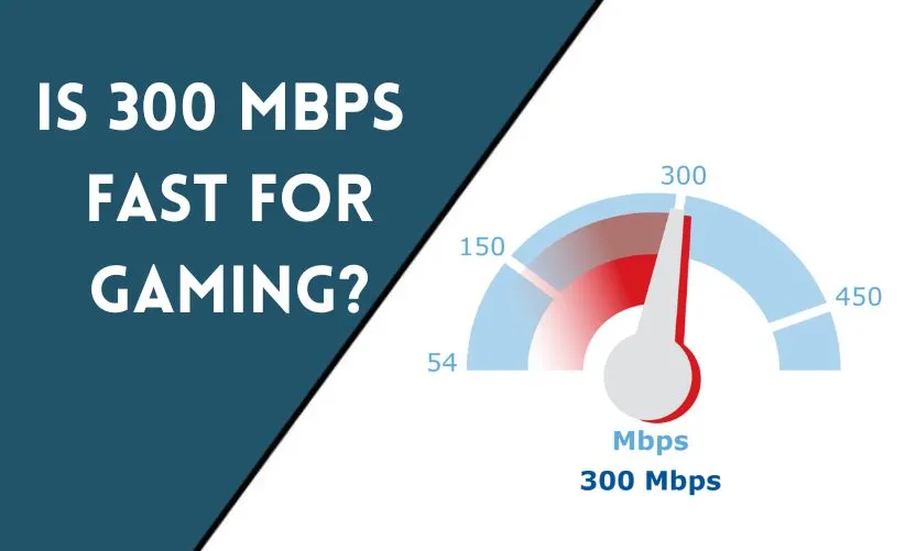 Is 300 Mbps Fast for Gaming?