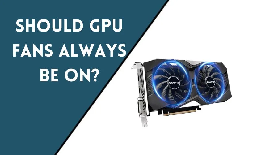 Should GPU Fans Always Be On?