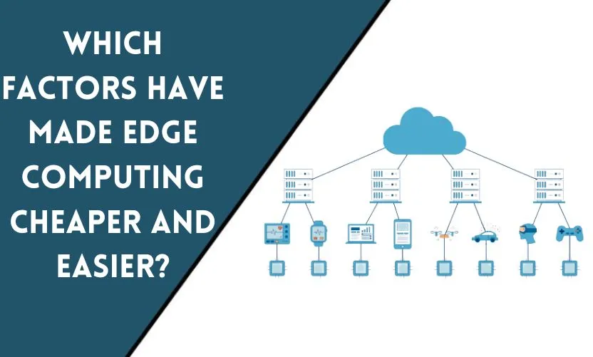 Which Factors Have Made Edge Computing Cheaper and Easier?