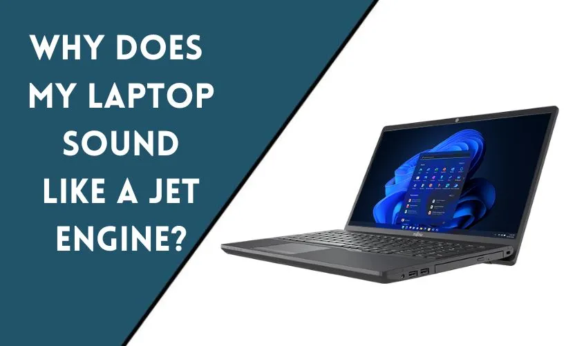 Why Does My Laptop Sound Like a Jet Engine: Explained