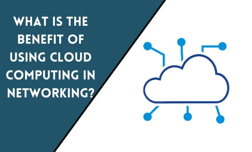 What Is the Benefit of Using Cloud Computing in Networking?