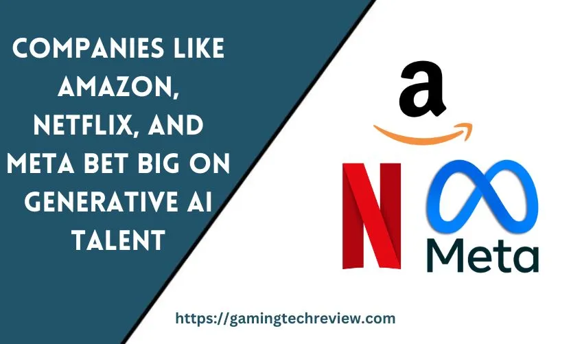 Companies like Amazon, Netflix, and Meta Bet Big on Generative AI Talent