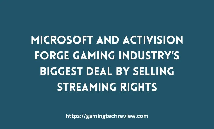 Microsoft And Activision Forge Gaming Industry’s Biggest Deal By Selling Streaming Rights