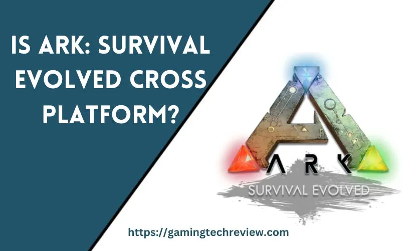 Is Ark: Survival Evolved Cross Platform?