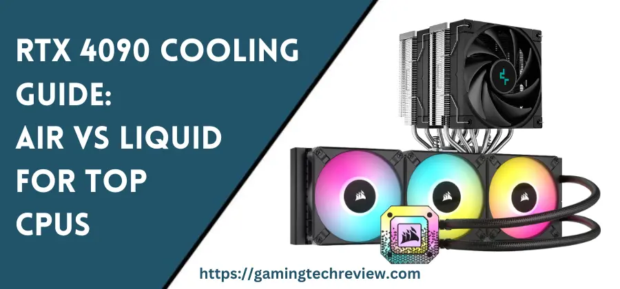 RTX 4090 Cooling Guide: Air vs Liquid for Top CPUs