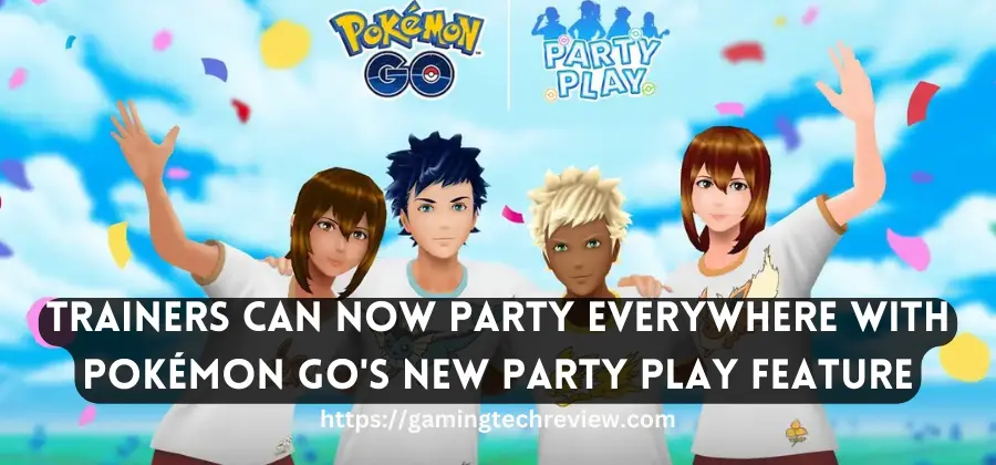 Trainers Can Now Party Everywhere with Pokémon GO’s New Party Play Feature